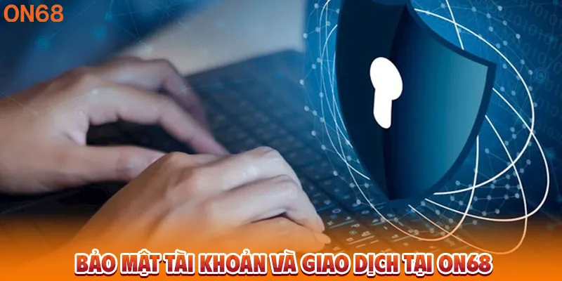 Bảo mật tài khoản và giao dịch tại ON68.