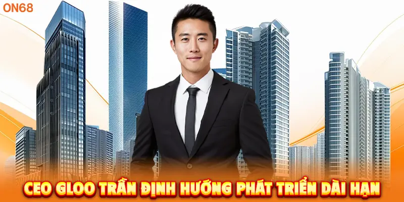 CEO Gloo Trần định hướng phát triển dài hạn.