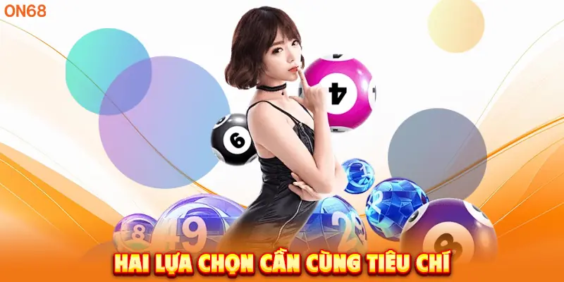Hai lựa chọn cần cùng tiêu chí.