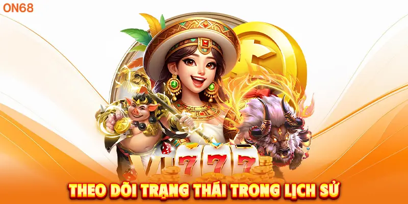 Theo dõi trạng thái rút tiền ON68 trong lịch sử. 